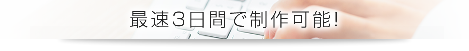 最速3日間で制作可能！